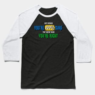 Just Because You're Sure Baseball T-Shirt